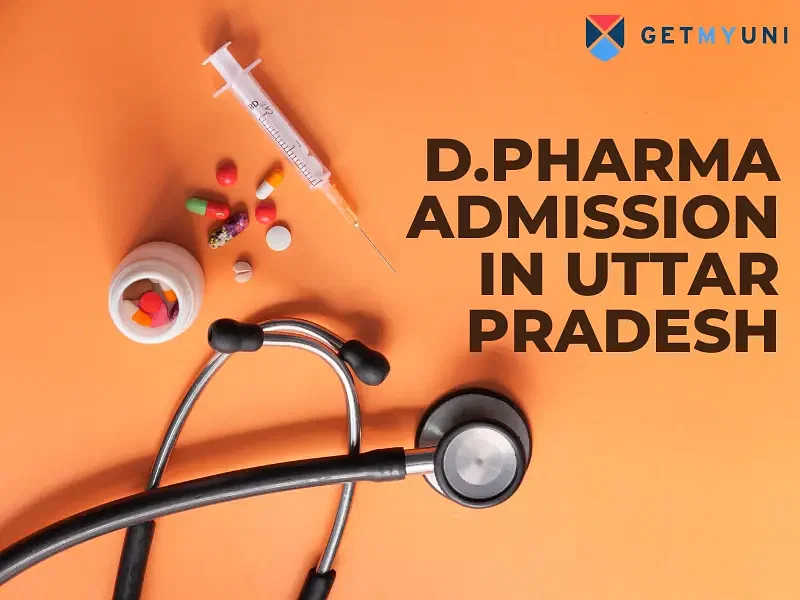 D.Pharma Admission in Uttar Pradesh: Application & Selection Process, Important Dates, Top Colleges, Cutoff