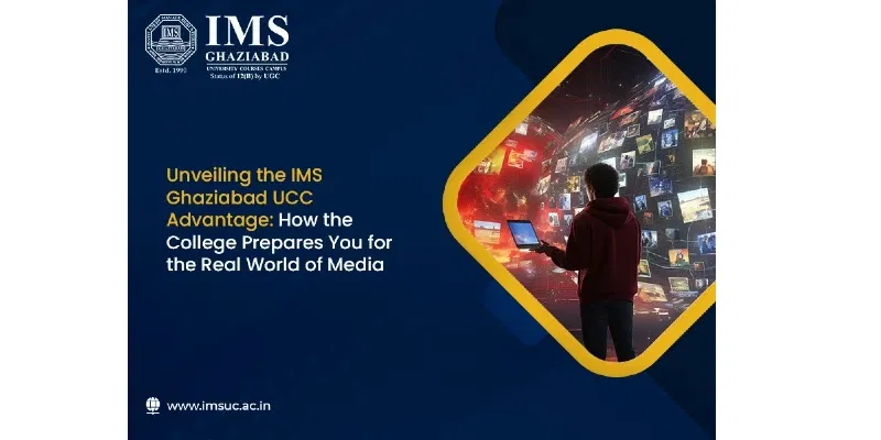 Unveiling the IMS Ghaziabad UCC Advantage: How the College Prepares You for the Real World of Media
