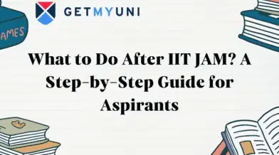 What to Do After IIT JAM? Check Guide for Complete Steps