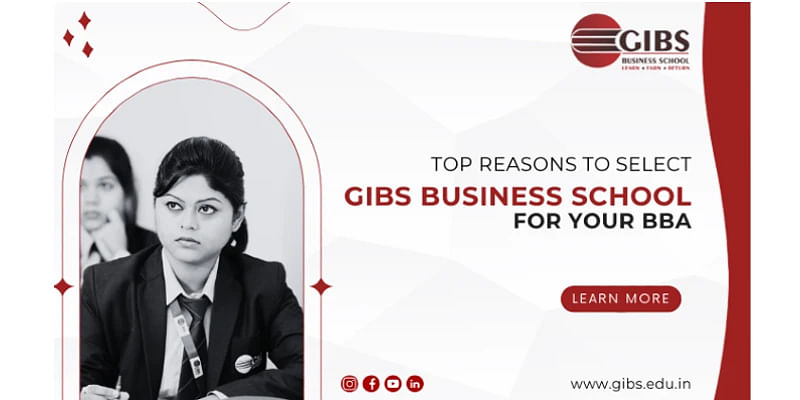 Top Reasons to Select GIBS Business School in Bangalore for Your BBA Journey in 2024