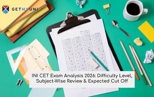 INI CET Exam Analysis 2026: Difficulty Level, Subject-Wise Review & Expected Cut Off