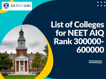 List of Colleges for NEET AIQ Rank 300000-600000, MBBS & BDS Colleges List