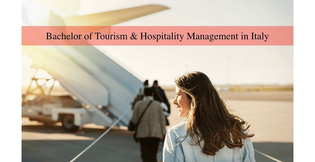 A Cultural Superpower: Know why you should pursue a Bachelor of Tourism & Hospitality Management in Italy