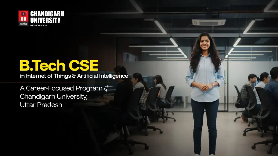 B.Tech CSE in Internet of Things & Artificial Intelligence: Shaping Future-Ready Engineers at Chandigarh University, Uttar Pradesh