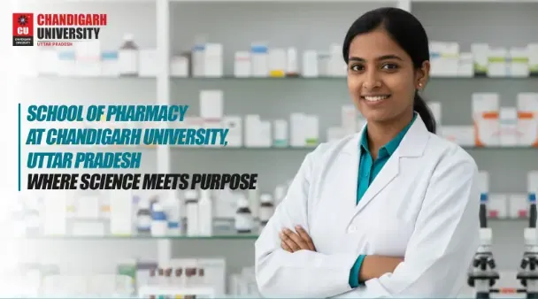 School of Pharmacy at Chandigarh University, Uttar Pradesh: Industry-Focused Pharmaceutical Education for Future Healthcare Leaders