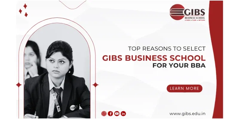 Top Reasons to Select GIBS Business School in Bangalore for Your BBA Journey in 2024