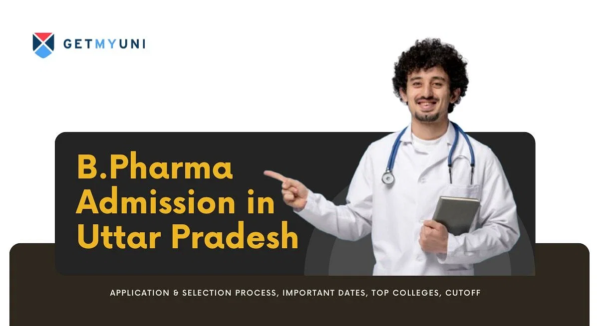 B.Pharma Admission in Uttar Pradesh: Application & Selection Process, Important Dates, Top Colleges, Cutoff