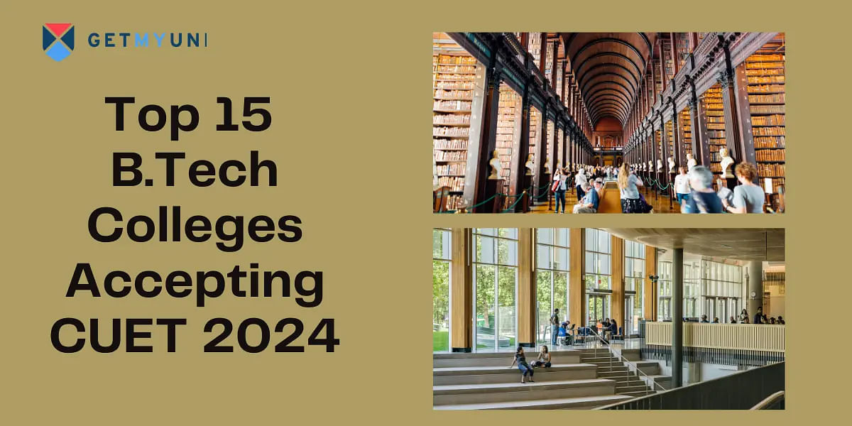 Top 15 B.Tech Colleges Accepting CUET 2024: Ranking, Courses Offered, Fees