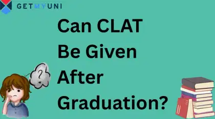 Can CLAT Be Given After Graduation? Check Details