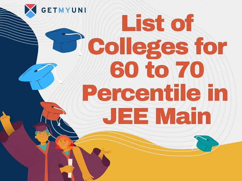 List of Colleges for 60 to 70 Percentile in JEE Main 2024