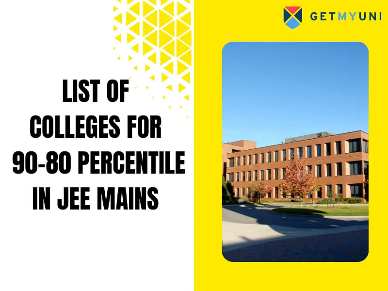 List of Colleges for 90-80 Percentile in JEE Mains 2024