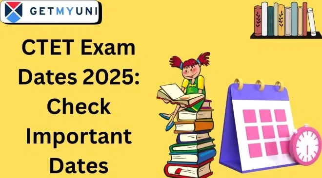 CTET Exam Dates 2025 (Out): Check Important Dates, Notification (Out), Application Form (Till Dec 18), Admit Card