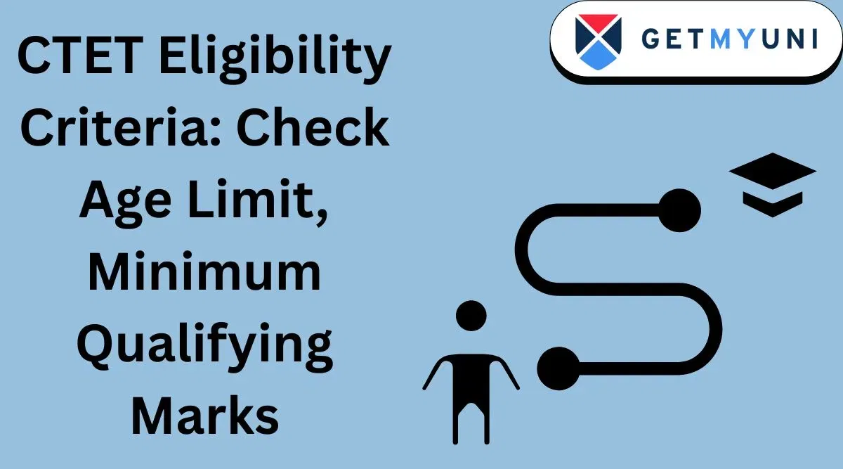 CTET Eligibility Criteria: Check Age Limit, Minimum Qualifying Marks