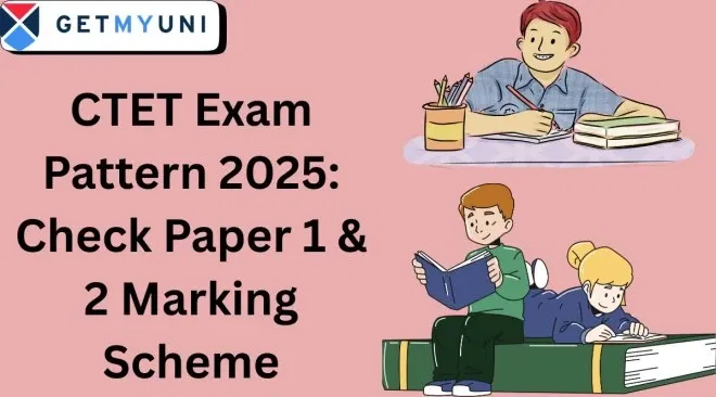 CTET Exam Pattern 2025: Check Paper 1 & 2 Marking Scheme, Exam Duration, Total Marks
