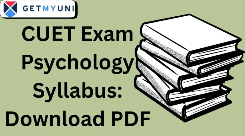 CUET Psychology Syllabus: Check Direct Link, Chapter-Wise Detailed Topics