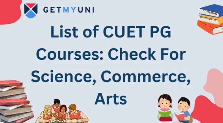 List of CUET PG Courses 2026: Science, Commerce, Arts