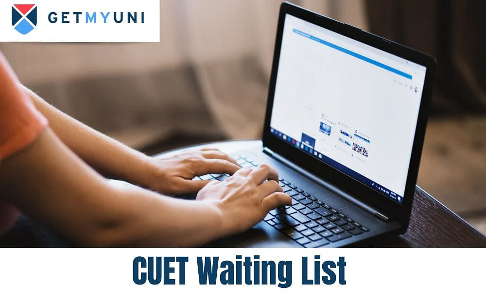 CUET Waiting List 2024: Admission List, Counselling, Participating Colleges 