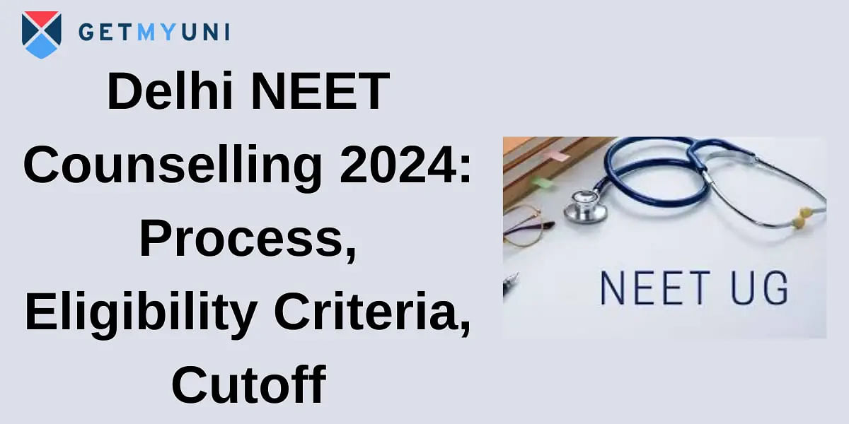 Delhi NEET Counselling 2024: Process, Eligibility Criteria, Cutoff