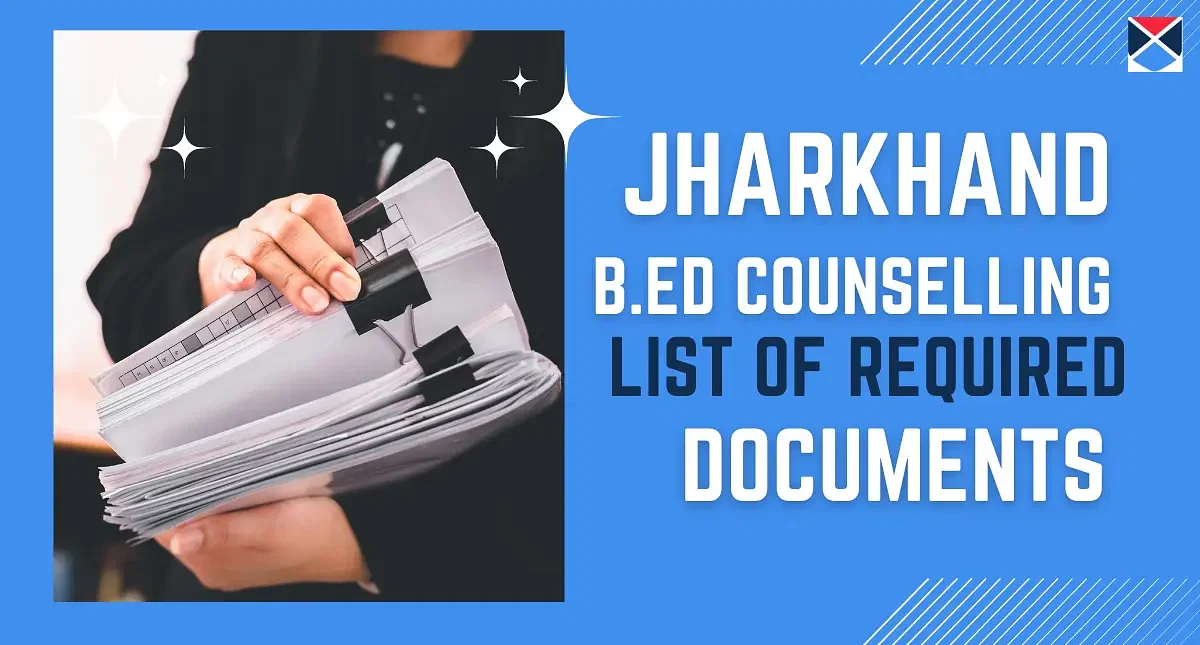 List of Documents Required for Jharkhand BEd Entrance Exam Counselling Process