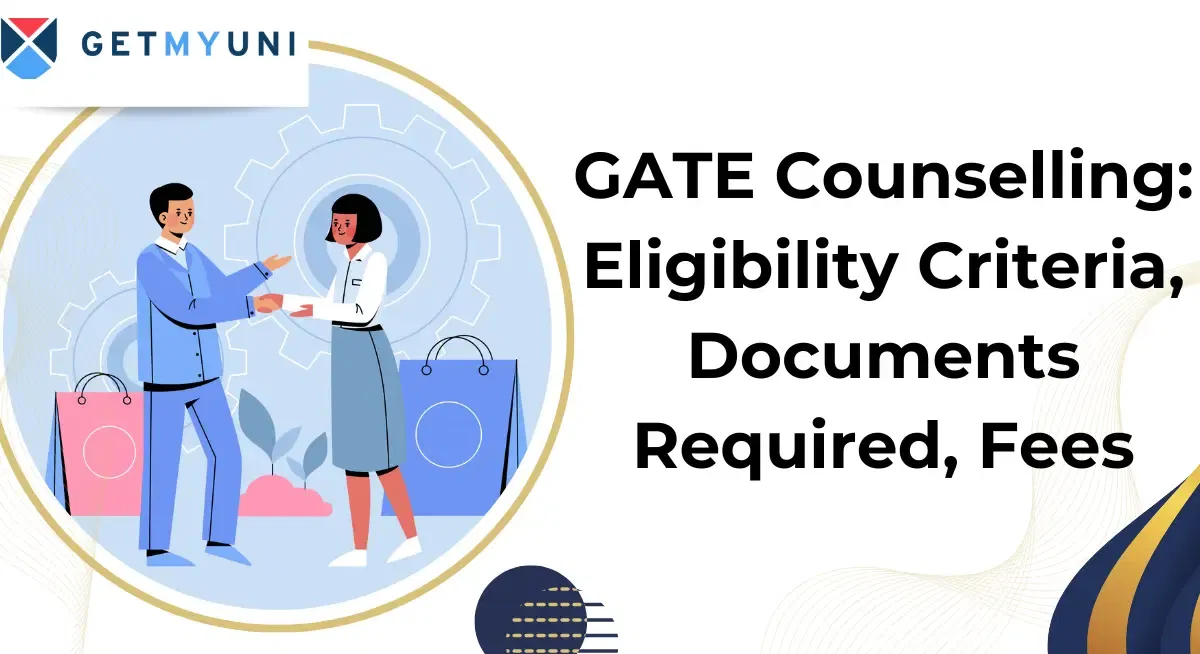 GATE Counselling: Eligibility Criteria, Documents Required, Fees