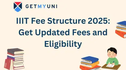 IIIT Fee Structure 2026: Get Updated Fees and Eligibility