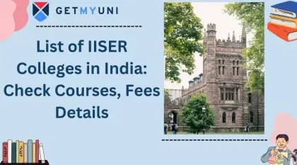 List of IISER Colleges in India 2025: Check Courses, Fees Details