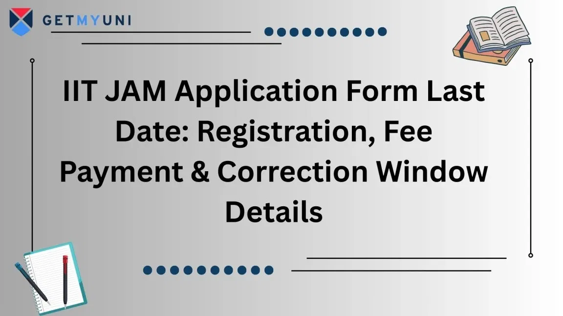 IIT JAM Application Form 2026 Last Date: Registration, Fee Payment & Correction Window Details