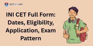 INI CET Full Form: Dates, Eligibility, Application, Exam Pattern