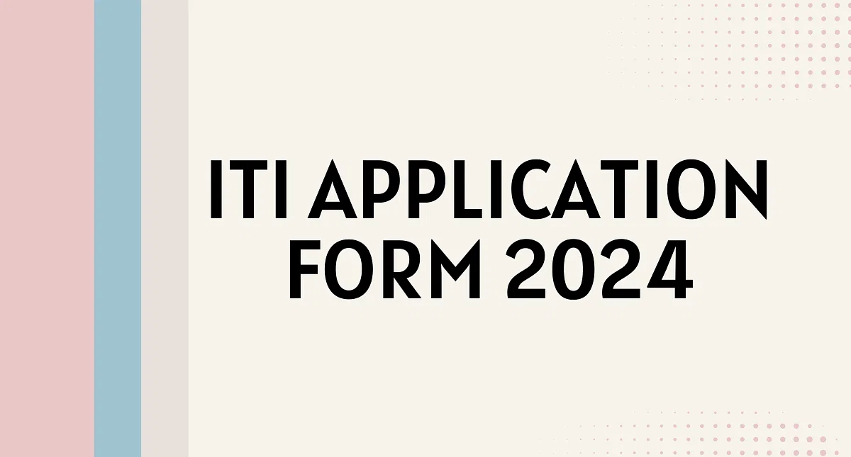 ITI Application Form: Dates, Fee, Registration Process, Official Websites