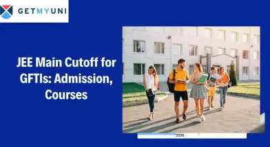 JEE Main Cutoff for GFTIs 2026: Admission, Courses