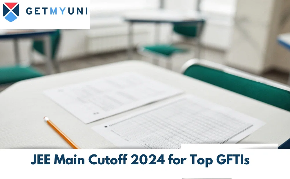 JEE Main Cutoff 2024 for Top GFTIs: Check Previous Year Cutoffs