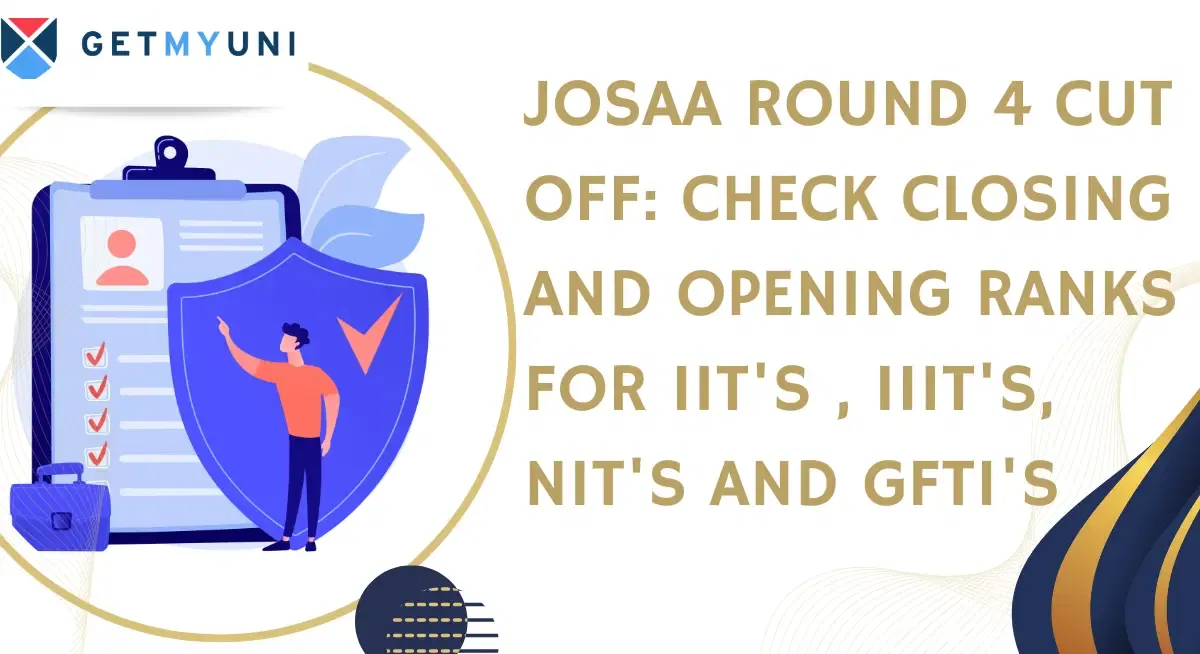 JoSAA Round 4 Cut Off 2025 (Out): Opening and Closing Ranks for IITs , IIITs, NITs and GFTIs