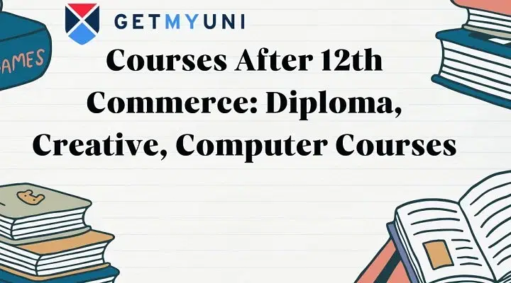 Courses After 12th Commerce: Diploma, Creative, Computer Courses