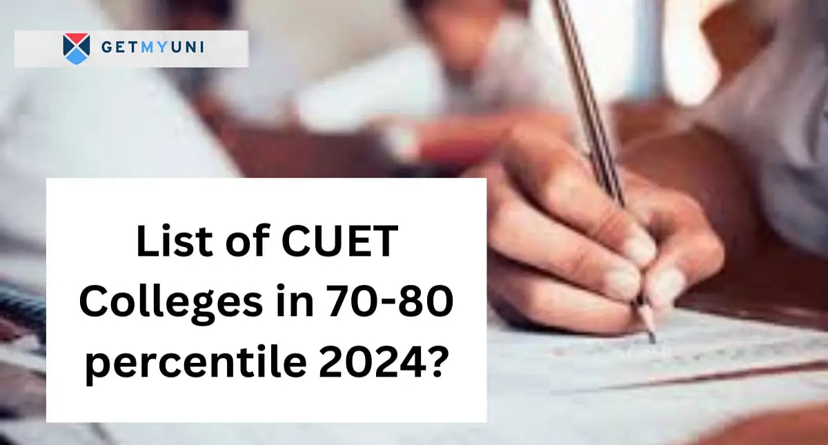 List of CUET Colleges in 70-80 Percentile 2024: Top Colleges, Cutoff Marks