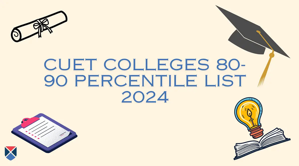 List of CUET Colleges in 80-90 Percentile 2024: Top Colleges, Cutoff Marks