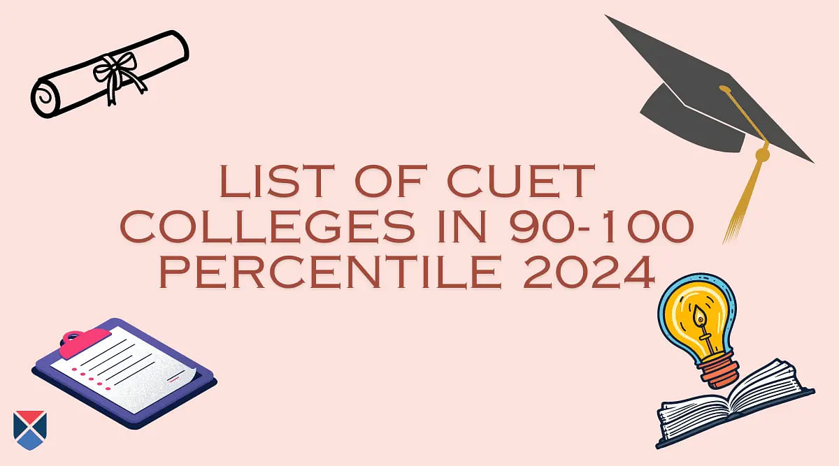 List of CUET Colleges in 90-100 Percentile 2024: Top Colleges, Cut Off ...