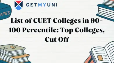 List of CUET Colleges in 90-100 Percentile 2026: Top Colleges, Cut Off