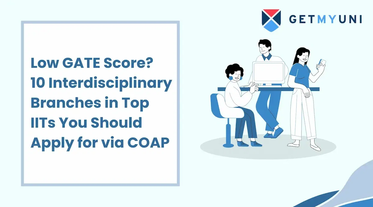 Low GATE Score? 10 Interdisciplinary Branches in Top IITs You Should Apply for via COAP