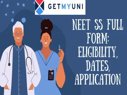NEET SS Full Form: Eligibility, Dates, Application