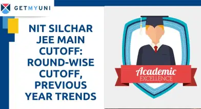 NIT Silchar JEE Main Cutoff 2026: Round-wise Cutoff, Previous Year Trends