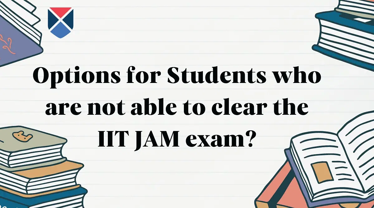 Options for Students Who are not Able to Clear IIT JAM Exam?