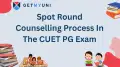 Spot Round Counselling in CUET PG 2026