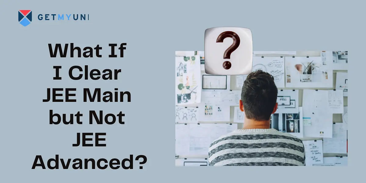 What If I Clear JEE Main but Not JEE Advanced?