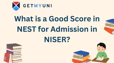What is a Good Score in NEST 2026 for Admission in NISER: Check Application  & Counselling Process