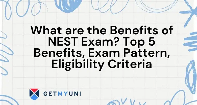 What are the Benefits of NEST Exam? Top 5 Benefits, Exam Pattern, Eligibility Criteria