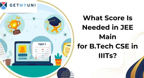 What Score Is Needed in JEE Main 2026 for B.Tech CSE in IIITs?