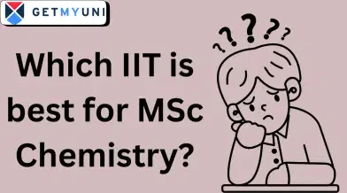 Which IIT is best for MSc Chemistry? Check Details