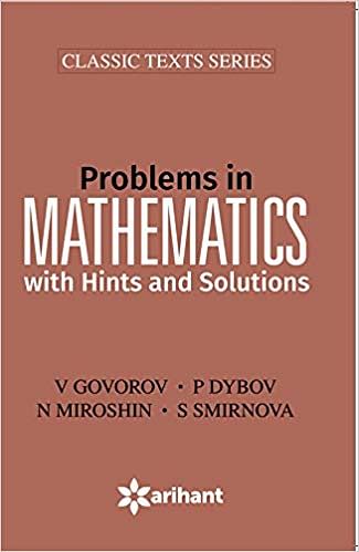 Problems In MATHEMATICS with Hints and Solutions By V. Govorov, P. Dybov, N. Miroshin,‎ S. Smirnova