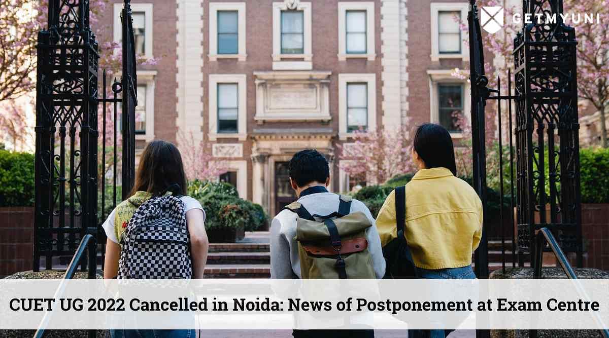 CUET UG 2022 Cancelled in Noida: News of Postponement at Exam Centre, Details Here