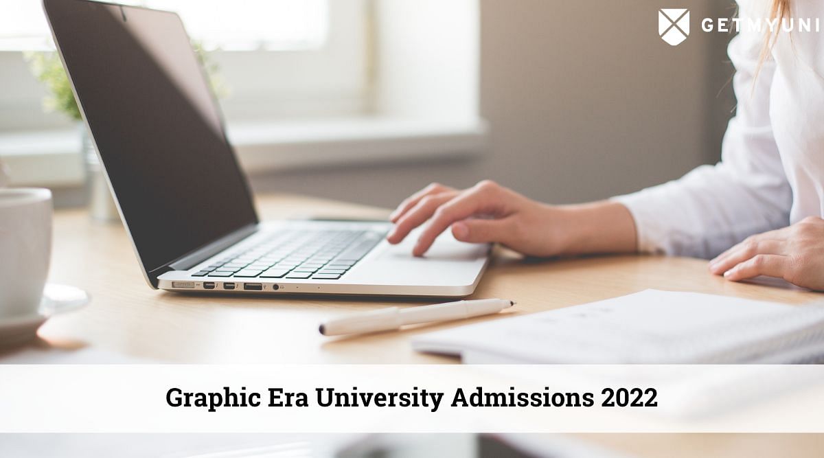 Graphic Era University Admissions 2022 Open: Check Details Here